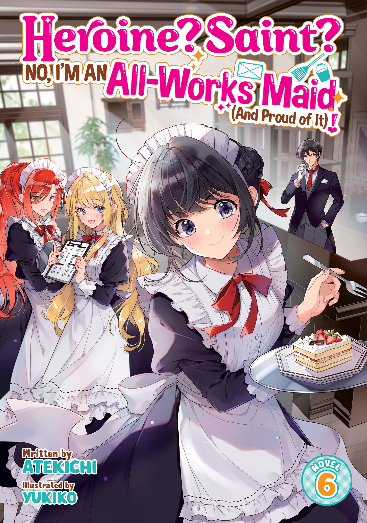 HEROINE? SAINT? NO, I'M AN ALL-WORKS MAID (AND PROUD OF IT)! (LIGHT NOVEL) VOL. 06 TP